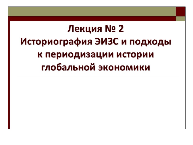 Лекция № 2  Историография ЭИЗС и подходы к периодизации истории глобальной экономики